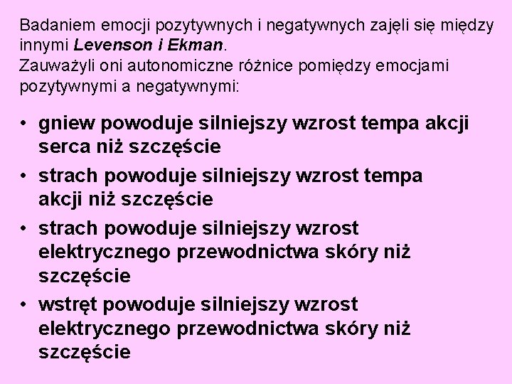 Badaniem emocji pozytywnych i negatywnych zajęli się między innymi Levenson i Ekman. Zauważyli oni