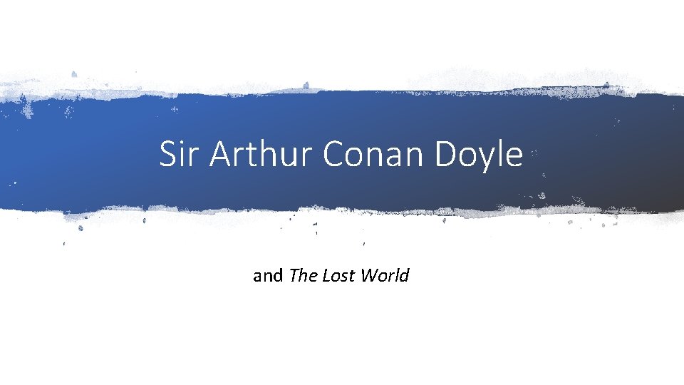 Sir Arthur Conan Doyle and The Lost World 