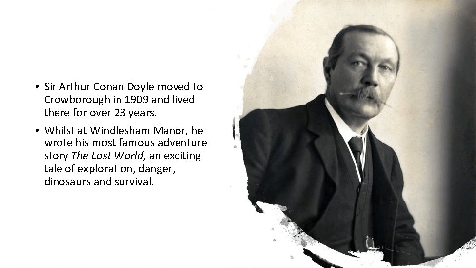  • Sir Arthur Conan Doyle moved to Crowborough in 1909 and lived there
