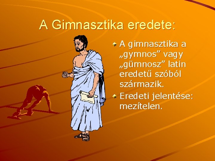 A Gimnasztika eredete: A gimnasztika a „gymnos” vagy „gümnosz” latin eredetű szóból származik. Eredeti