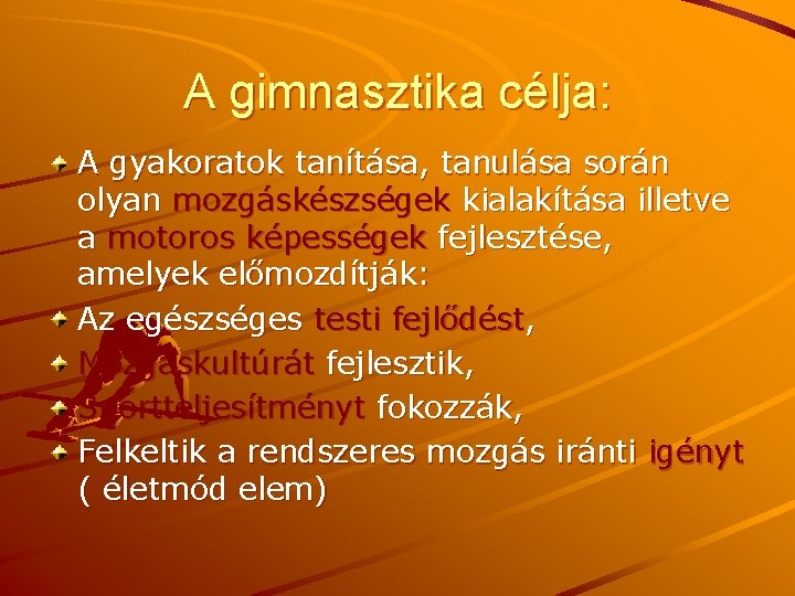 A gimnasztika célja: A gyakoratok tanítása, tanulása során olyan mozgáskészségek kialakítása illetve a motoros