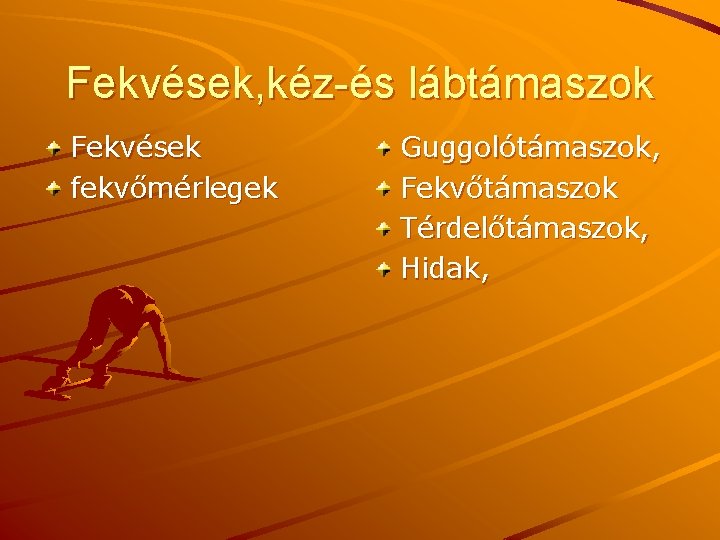 Fekvések, kéz-és lábtámaszok Fekvések fekvőmérlegek Guggolótámaszok, Fekvőtámaszok Térdelőtámaszok, Hidak, 