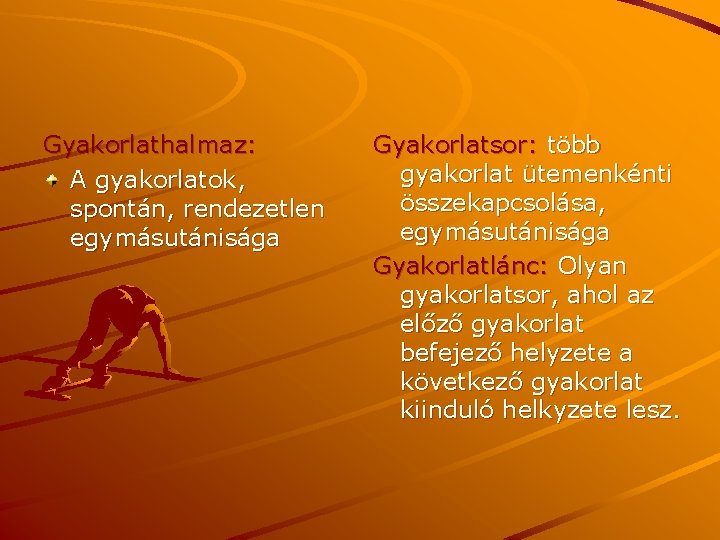 Gyakorlathalmaz: A gyakorlatok, spontán, rendezetlen egymásutánisága Gyakorlatsor: több gyakorlat ütemenkénti összekapcsolása, egymásutánisága Gyakorlatlánc: Olyan