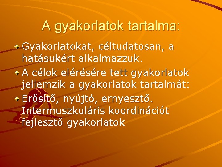 A gyakorlatok tartalma: Gyakorlatokat, céltudatosan, a hatásukért alkalmazzuk. A célok elérésére tett gyakorlatok jellemzik