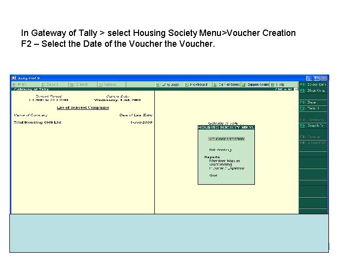 In Gateway of Tally > select Housing Society Menu>Voucher Creation F 2 – Select