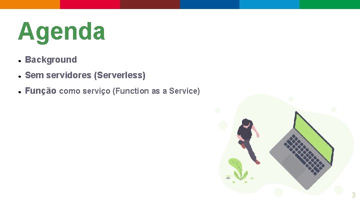 Agenda ● Background ● Sem servidores (Serverless) ● Função como serviço (Function as a