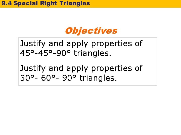 9. 4 Special Right Triangles Objectives Justify and apply properties of 45°-90° triangles. Justify 9. 4 Special Right Triangles Objectives Justify and apply properties of 45°-90° triangles. Justify
