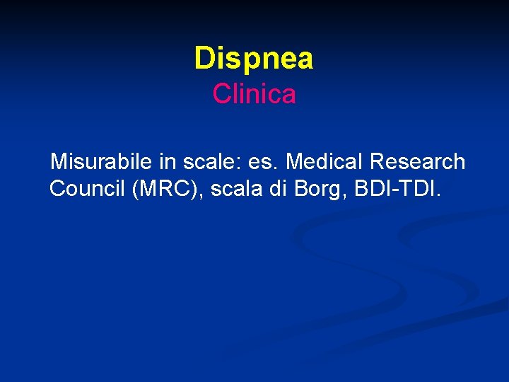 Dispnea Clinica Misurabile in scale: es. Medical Research Council (MRC), scala di Borg, BDI-TDI.