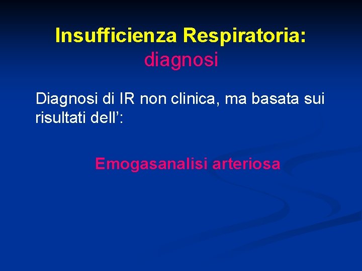 Insufficienza Respiratoria: diagnosi Diagnosi di IR non clinica, ma basata sui risultati dell’: Emogasanalisi