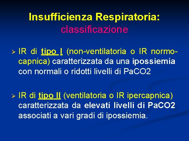 Insufficienza Respiratoria: classificazione Ø IR di tipo I (non-ventilatoria o IR normocapnica) caratterizzata da