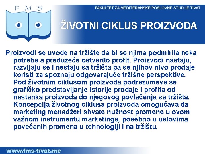 ŽIVOTNI CIKLUS PROIZVODA Proizvodi se uvode na tržište da bi se njima podmirila neka