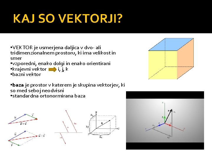 KAJ SO VEKTORJI? • VEKTOR je usmerjena daljica v dvo- ali tridimenzionalnem prostoru, ki