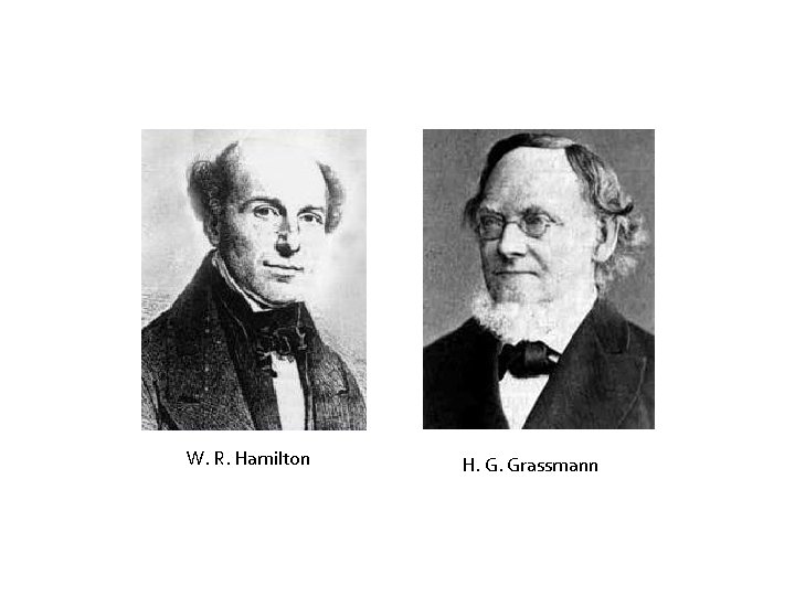 W. R. Hamilton H. G. Grassmann 
