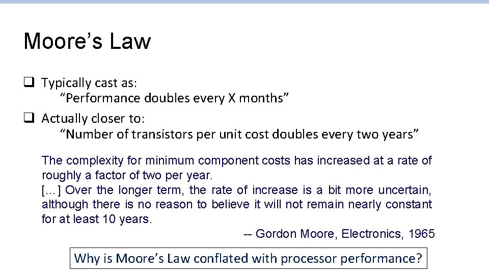 Moore’s Law q Typically cast as: “Performance doubles every X months” q Actually closer Moore’s Law q Typically cast as: “Performance doubles every X months” q Actually closer