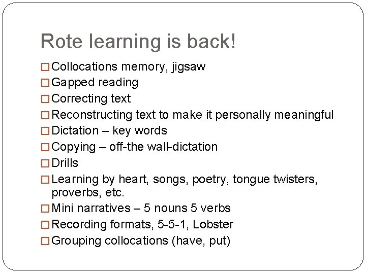 Rote learning is back! � Collocations memory, jigsaw � Gapped reading � Correcting text