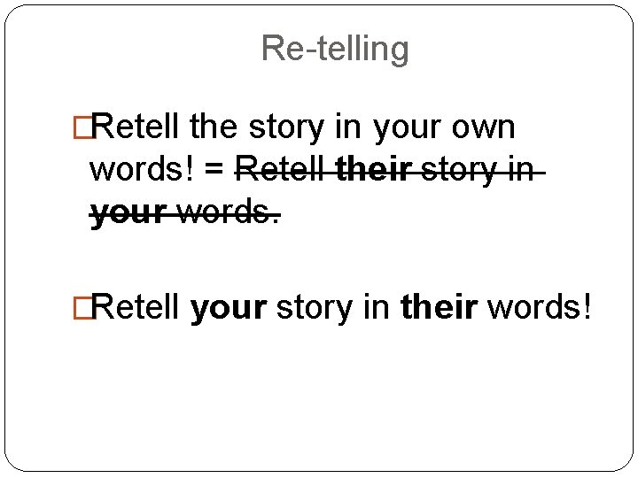 Re-telling �Retell the story in your own words! = Retell their story in your