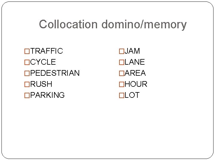 Collocation domino/memory �TRAFFIC �JAM �CYCLE �LANE �PEDESTRIAN �AREA �RUSH �HOUR �PARKING �LOT 