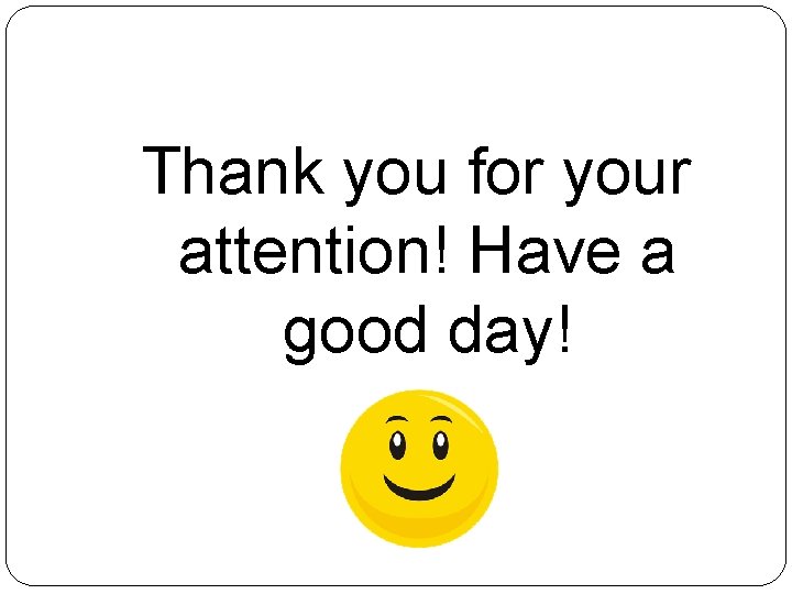 Thank you for your attention! Have a good day! 