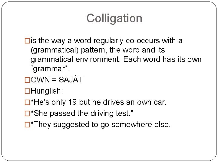 Colligation �is the way a word regularly co-occurs with a (grammatical) pattern, the word