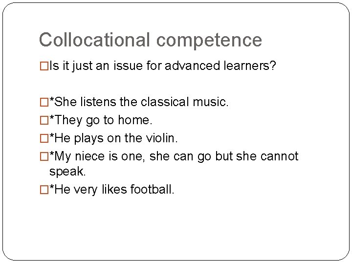 Collocational competence �Is it just an issue for advanced learners? �*She listens the classical