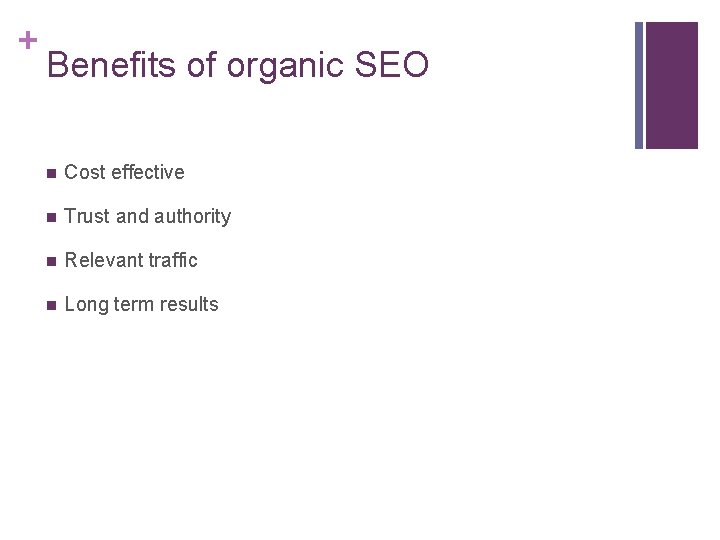 + Benefits of organic SEO n Cost effective n Trust and authority n Relevant