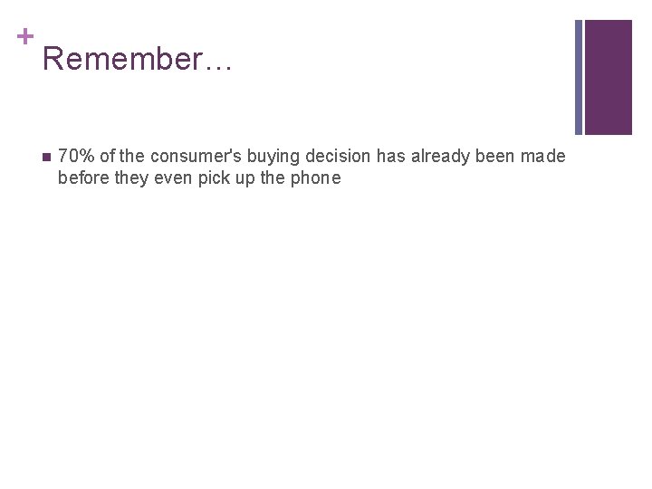 + Remember… n 70% of the consumer's buying decision has already been made before