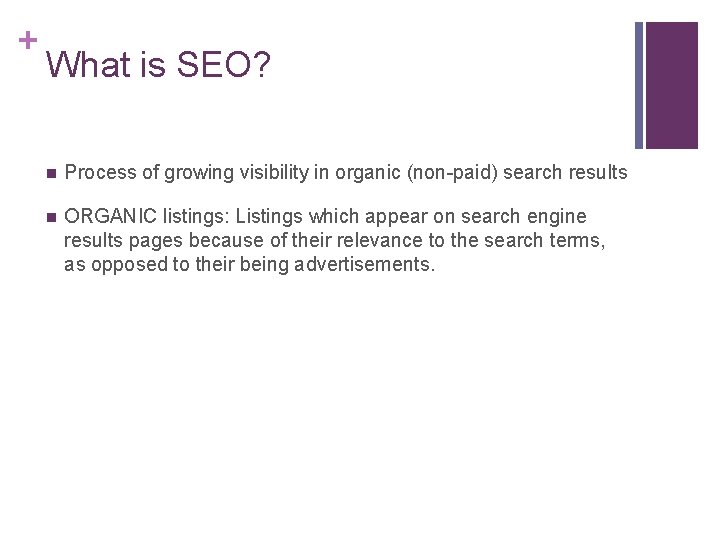 + What is SEO? n Process of growing visibility in organic (non-paid) search results