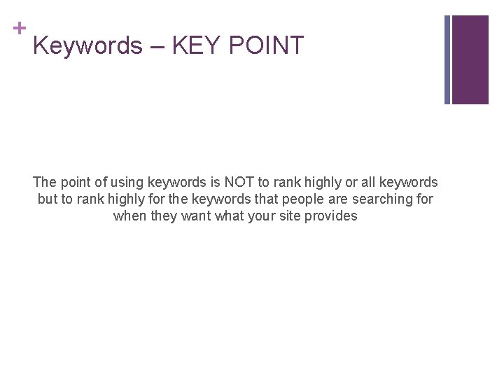 + Keywords – KEY POINT The point of using keywords is NOT to rank