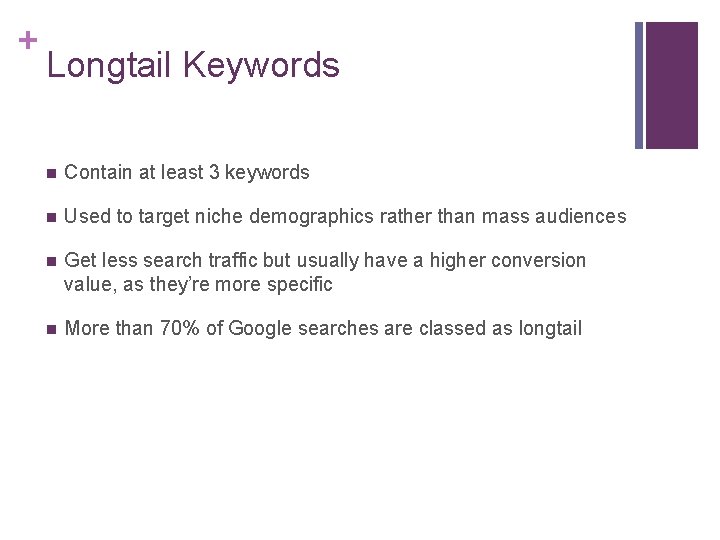 + Longtail Keywords n Contain at least 3 keywords n Used to target niche