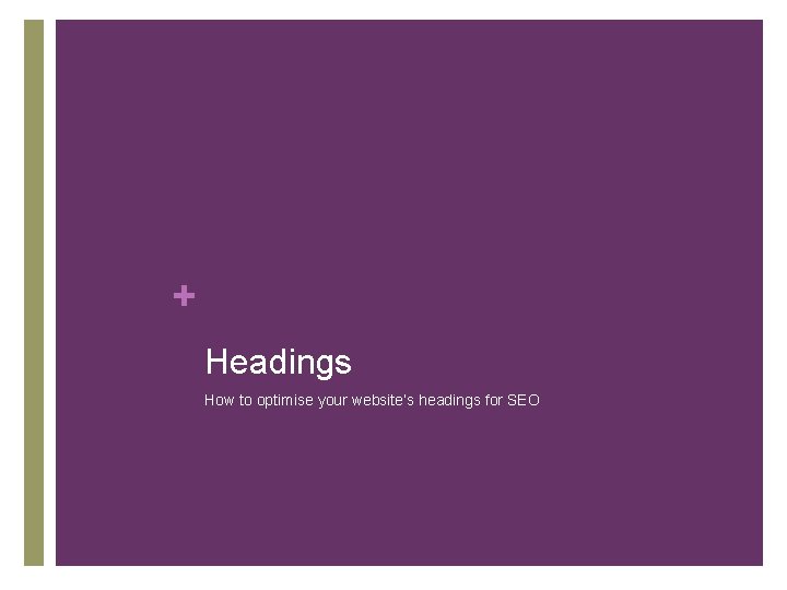 + Headings How to optimise your website’s headings for SEO 