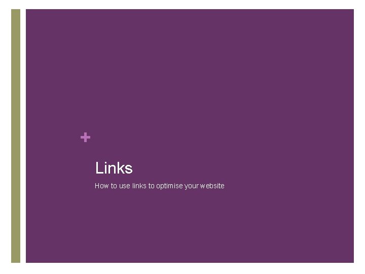 + Links How to use links to optimise your website 