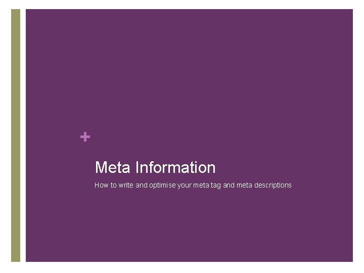 + Meta Information How to write and optimise your meta tag and meta descriptions