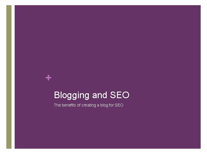 + Blogging and SEO The benefits of creating a blog for SEO 