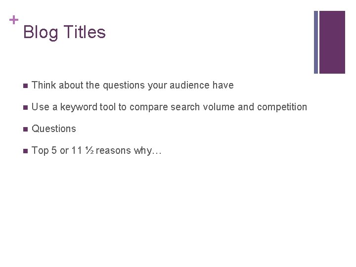 + Blog Titles n Think about the questions your audience have n Use a