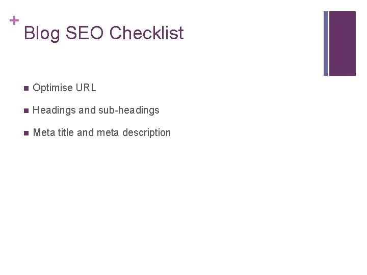 + Blog SEO Checklist n Optimise URL n Headings and sub-headings n Meta title