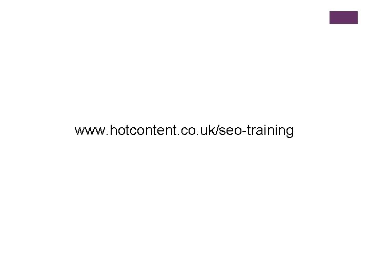 www. hotcontent. co. uk/seo-training 