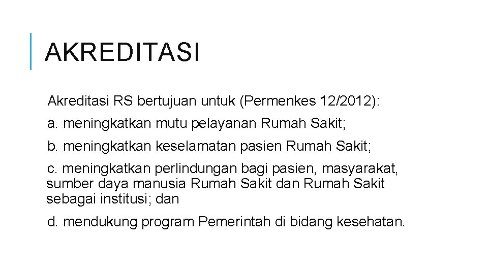 AKREDITASI Akreditasi RS bertujuan untuk (Permenkes 12/2012): a. meningkatkan mutu pelayanan Rumah Sakit; b.
