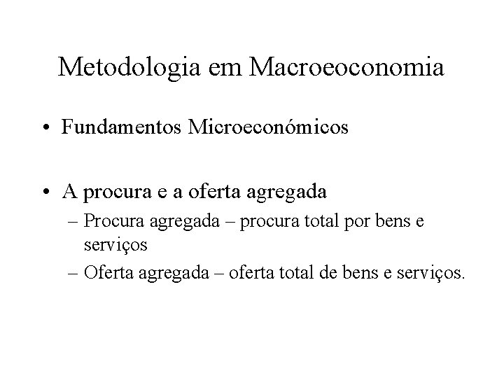 Metodologia em Macroeoconomia • Fundamentos Microeconómicos • A procura e a oferta agregada –