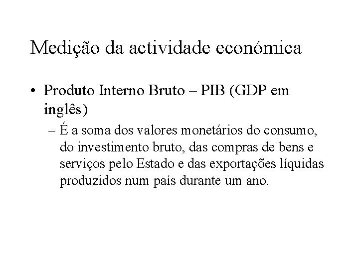 Medição da actividade económica • Produto Interno Bruto – PIB (GDP em inglês) –