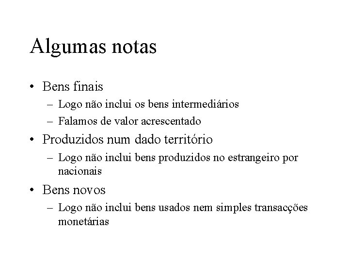 Algumas notas • Bens finais – Logo não inclui os bens intermediários – Falamos
