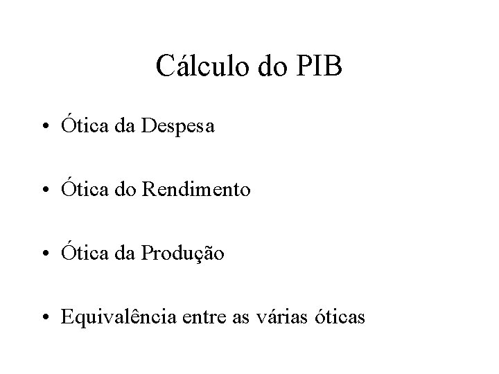 Cálculo do PIB • Ótica da Despesa • Ótica do Rendimento • Ótica da