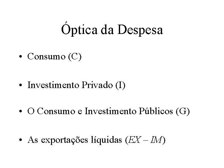 Óptica da Despesa • Consumo (C) • Investimento Privado (I) • O Consumo e