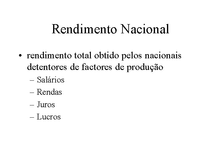 Rendimento Nacional • rendimento total obtido pelos nacionais detentores de factores de produção –