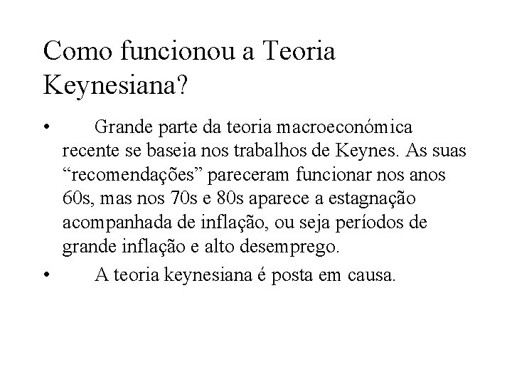 Como funcionou a Teoria Keynesiana? • Grande parte da teoria macroeconómica recente se baseia