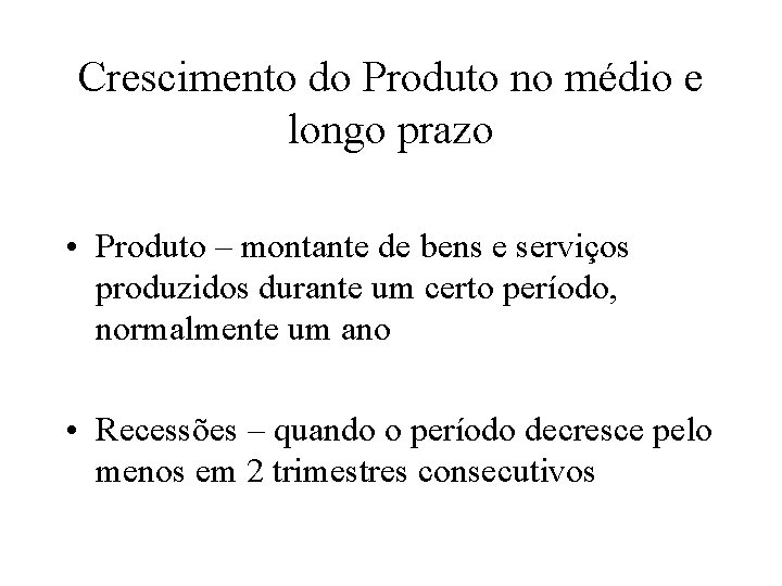 Crescimento do Produto no médio e longo prazo • Produto – montante de bens