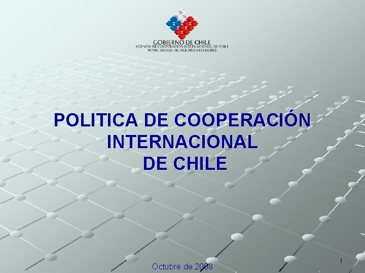 POLITICA DE COOPERACIÓN INTERNACIONAL DE CHILE Octubre de 2008 1 