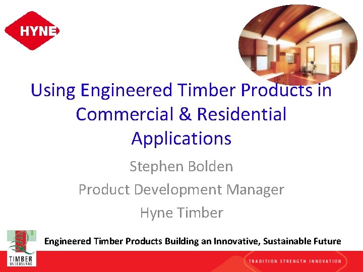 Using Engineered Timber Products in Commercial & Residential Applications Stephen Bolden Product Development Manager