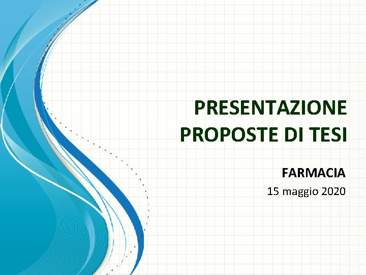 PRESENTAZIONE PROPOSTE DI TESI FARMACIA 15 maggio 2020 PRESENTAZIONE PROPOSTE DI TESI FARMACIA 15 maggio 2020
