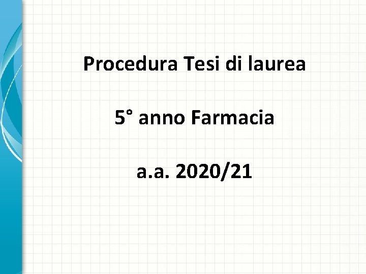 Procedura Tesi di laurea 5° anno Farmacia a. a. 2020/21 Procedura Tesi di laurea 5° anno Farmacia a. a. 2020/21