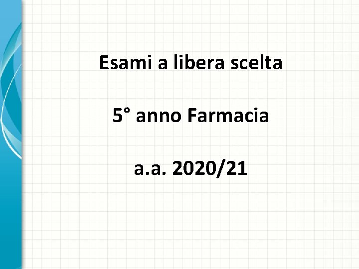 Esami a libera scelta 5° anno Farmacia a. a. 2020/21 Esami a libera scelta 5° anno Farmacia a. a. 2020/21